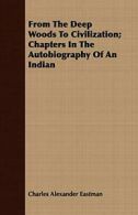 From The Deep Woods To Civilization; Chapters I. Eastman, Alexander PF.#