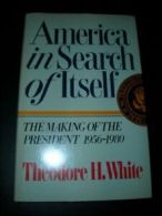 America in Search of Itself: The Making of the President 1956-1980 By Theodore