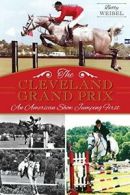 The Cleveland Grand Prix: An American Show Jumping First.by Weibel New<|