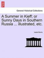 A Summer in Kieff; or Sunny Days in Southern Ru, Morris, Isabel,,