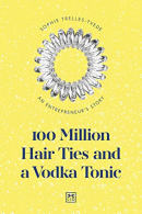 100 Million Hair Ties and a Vodka Tonic: An entrepreneurs story: An Entrepreneur
