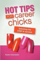 Adamedes, Karen : Hot Tips For Career Chicks: Unlocking Th