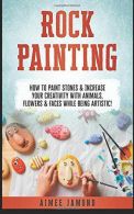 Rock Painting: How To Paint Stones & Increase Your Creativity With Animals, Flow