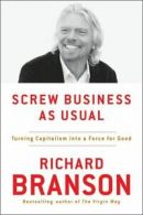 Screw Business As Usual: Turning Capitalism into a Force for Good by Richard