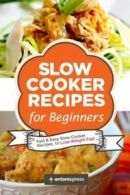 Slow Cooker Recipes for Beginners: 55 Fast and Easy Slow Cooker Recipes to Lose