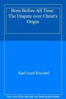 Born Before All Time: The Dispute over Christ's Origin By Karl-Josef Kuschel