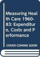 Measuring Health Care 1960-83: Expenditure, Costs and Performance By Organizati