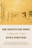 How Architecture Works: A Humanist's Toolkit. Rybczynski 9780374534820 New<|