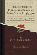 The Discourses of Philoxenus Bishop of Mabbgh, A. D. 485-519, Vol. 2: Edited