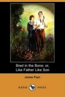 Bred in the Bone; Or, Like Father Like Son (Dodo Press).by Payn, James New.#