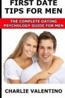 First Date Tips For Men: The Complete Dating Psychology Guide For Men By Charli