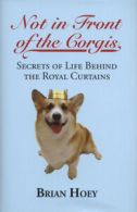 Not in front of the corgis: secrets of life behind the royal curtains by Brian