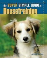 The super simple guide to housetraining by Teoti Anderson