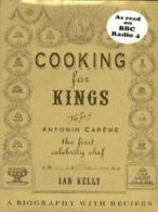 Cooking for kings: the life of Antonin Carme, the first celebrity chef by Ian
