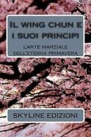 Il Wing Chun E I Suoi Principi: L'Arte Marziale Dell'eterna Primavera by