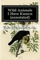 Wild Animals I Have Known (Annotated) by Ernest Thompson Seton (Paperback)