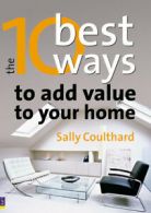 The 10 best ways to add value to your home by Sally Coulthard (Paperback)
