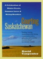 Courting Saskatchewan: A Celebration of Winter Feasts, Summer Loves and Rising