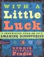 With a Little Luck: Surprising Stories of Amazing Discoveries By Dennis B. Frad