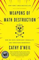 Weapons of Math Destruction: How Big Data Increases Inequality .9780553418835
