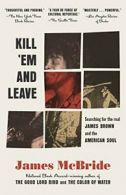 Kill 'em and Leave: Searching for James Brown and the American Soul. McB PB<|