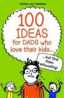 100 ideas for dads who love their kids ... but find them exhausting by Willem