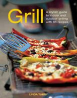 Grill: a stylish guide to indoor and outdoor grilling with 65 recipes by Linda