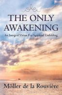 De La Rouviere, Moller : The Only Awakening: An Integral Vision F