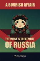 A Boorish Affair: The West's Treatment of Russia, Kirwan, Mary P,