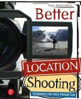 Better Location Shooting: Techniques for Video Production, Martingell, Paul,,