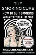 Cranshaw, Caroline : The Smoking Cure: How To Quit Smoking Wi