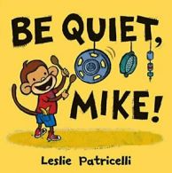 Be Quiet, Mike!.by Patricelli New 9780763644772 Fast Free Shipping<|