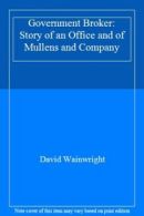 Government Broker: Story of an Office and of Mullens and Company By David Wainw