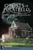 Ghosts of Pocatello: Haunted History from the G. Brian<|