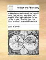 Sacramental discourses, on several texts, befor, Shower, John PF,,