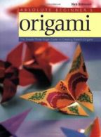 Absolute Beginner's Origami: The Simple Three-Stage Guide to Creating Expert Or