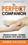The Perfect Companion - Understanding, Training and Bonding with Your Dog!: 2017