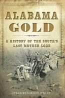 Alabama Gold: A History of the South's Last Mother Lode. Walls 9781467135986<|