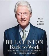 Clinton, Bill, Etc : Back to Work: Why We Need Smart Governme CD