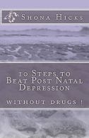 Hicks, Shona : 10 Steps to Beat Post Natal Depression: