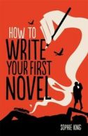 How to write your first novel by Sophie King (Paperback)