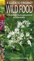 A Guide to Finding Wild Food in Berkshire, Buckinghamshire and Oxfordshire By P