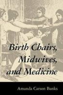 Birth Chairs, Midwives, and Medicine. Banks, Carson 9781578061723 New.#
