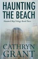 Haunting the Beach: The Haunted Ship Trilogy Book Three.by Grant, Cathryn New.#