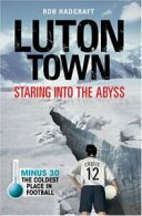 Luton Town: Staring into the Abyss: Minus 30 - the Coldest Place in Football By