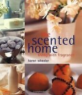 The Scented Home: Living With Fragrance | Wheeler, Karen | Book