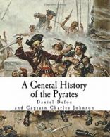 A General History of the Pyrates: Robberies and Murders of the most notorious P