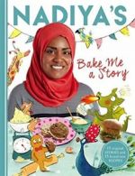 Nadiya's Bake Me a Story: Fifteen stories and recipes for children By Nadiya Hu