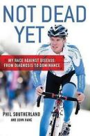 Southerland, Phil : Not Dead Yet: My Race Against Disease: F