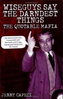 Wiseguys Say the Darndest Things: The Quotable Mafia, Capeci, Jerry,